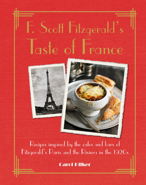 F. Scott Fitzgerald's Taste of France (Recipes inspired by the cafés and bars of Fitzgerald's Paris and the Riviera in the 1920s) by Carol Hilker, 9781782493785