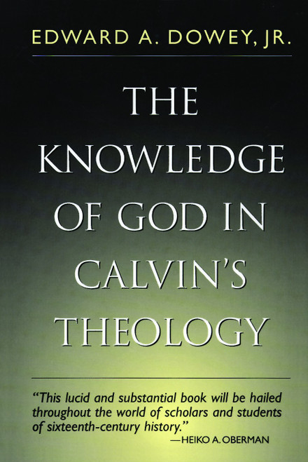 The Knowledge of God in Calvin's Theology (third ed.) by Edward A Dowey, 9780802801074