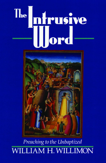 The Intrusive Word (Preaching to the Unbaptized) by Will Willimon, 9780802807069