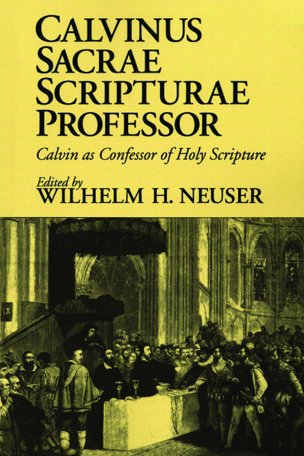 Calvinus Sacrae Scripturae Professor (Calvin as Confessor of Holy Scripture) by Wilhelm H. Neuser, 9780802807168
