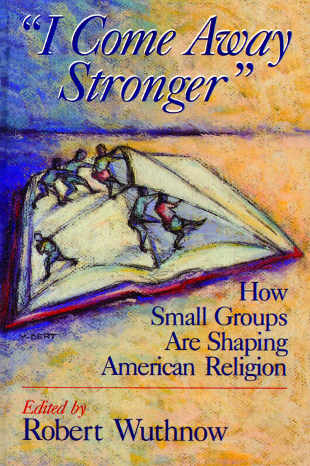I Come Away Stronger (How Small Groups Are Shaping American Religion) by Robert Wuthnow, 9780802807373