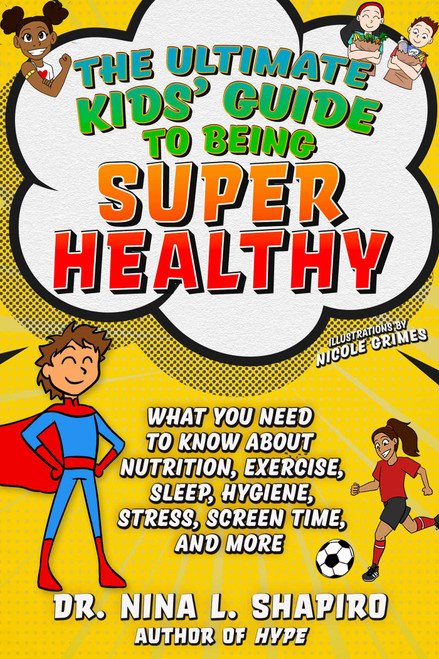 Ultimate Kids' Guide to Being Super Healthy (What You Need To Know About Nutrition, Exercise, Sleep, Hygiene, Stress, Screen Time, and More) by Nina L. Shapiro, Nicole Grimes, 9781510764934