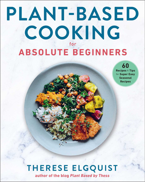 Plant-Based Cooking for Absolute Beginners (60 Recipes & Tips for Super Easy Seasonal Recipes) by Therese Elgquist, Gun Penhoat, 9781510765320