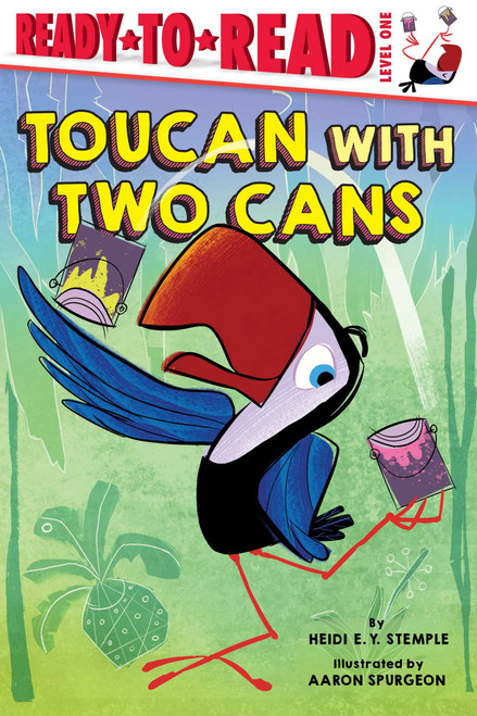 Toucan with Two Cans (Ready-to-Read Level 1) by Heidi  E. Y. Stemple, Aaron Spurgeon, 9781534485921