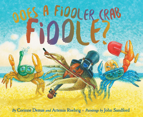 Does A Fiddler Crab Fiddle? by Corinne Demas, Artemis Roehrig, John Sandford, 9781943978038
