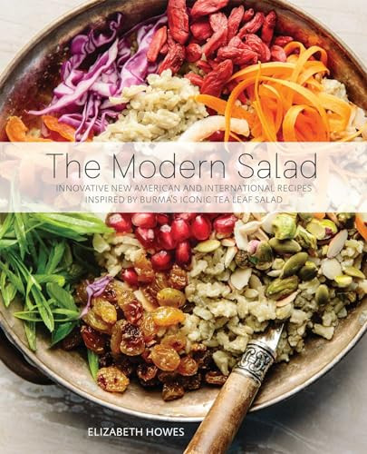 The Modern Salad (Innovative New American and International Recipes Inspired by Burma's Iconic Tea Leaf Salad) by Elizabeth Howes, 9781646042326