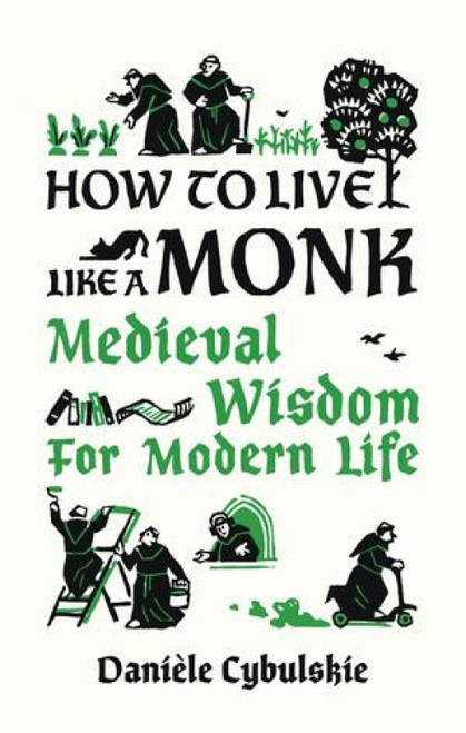 How to Live Like a Monk (Medieval Wisdom for Modern Life) by Danièle Cybulskie, Anna Lobanova, 9780789214133