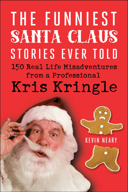 The Funniest Santa Claus Stories Ever Told (150 Real-Life Misadventures from a Professional Kris Kringle) by Kevin Neary, 9781510766075