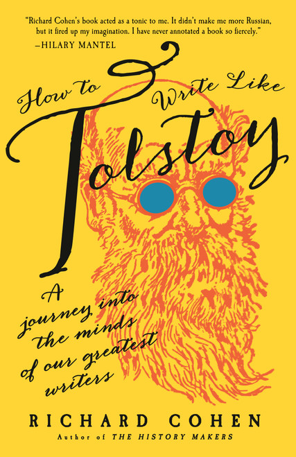 How to Write Like Tolstoy (A Journey into the Minds of Our Greatest Writers) by Richard Cohen, 9780812987737