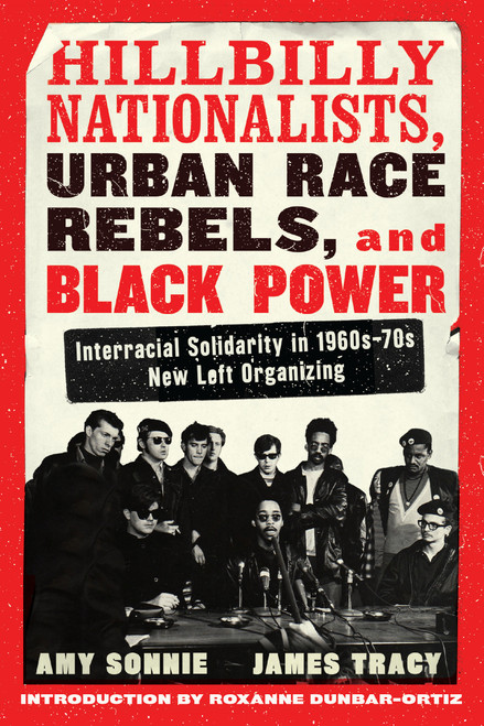 Hillbilly Nationalists, Urban Race Rebels, and Black Power - Updated and Revised (Interracial Solidarity in 1960s-70s New Left Organizing) by Amy Sonnie, James Tracy, Roxanne Dunbar-Ortiz, 9781612199412