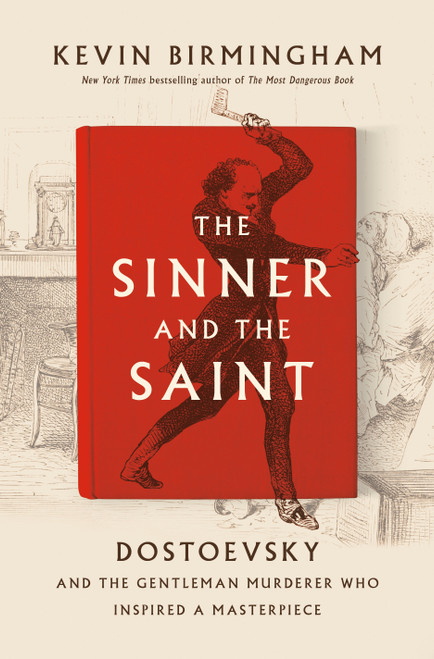 The Sinner and the Saint (Dostoevsky and the Gentleman Murderer Who Inspired a Masterpiece) by Kevin Birmingham, 9781594206306