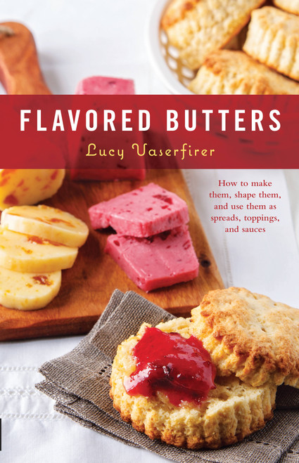 Flavored Butters (How to Make Them, Shape Them, and Use Them as Spreads, Toppings, and Sauces) by Lucy Vaserfirer, 9780760373200