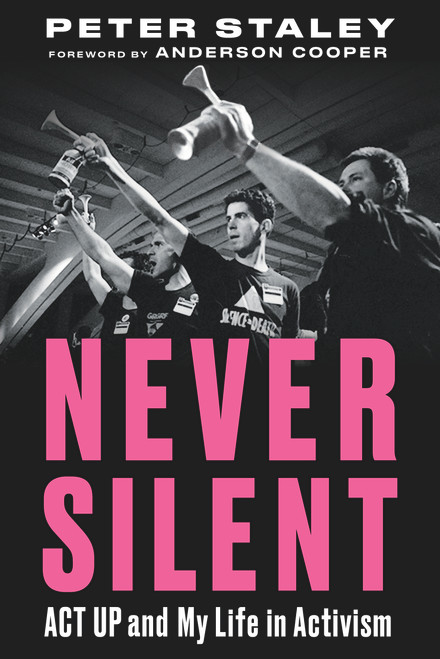 Never Silent (ACT UP and My Life in Activism) by Peter Staley, Anderson Cooper, 9781641601429