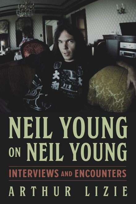 Neil Young on Neil Young (Interviews and Encounters) by Arthur Lizie, 9781641604635