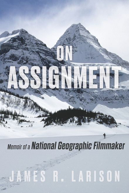 On Assignment (Memoir of a National Geographic Filmmaker) by James R. Larison, 9781641605205