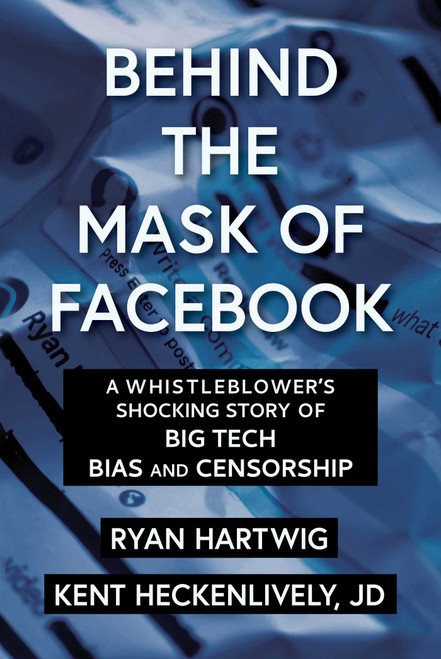Behind the Mask of Facebook (A Whistleblower's Shocking Story of Big Tech Bias and Censorship) by Ryan Hartwig, Kent Heckenlively, 9781510767942