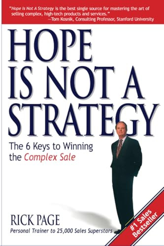 Hope Is Not a Strategy: The 6 Keys to Winning the Complex Sale (The 6 Keys to Winning the Complex Sale) by Rick Page, 9780071418713