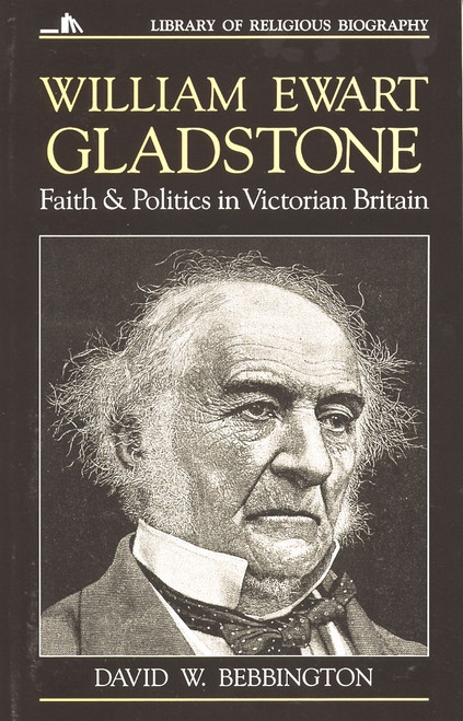 William Ewart Gladstone (Faith and Politics in Victorian Britain) by David W. Bebbington, 9780802801524