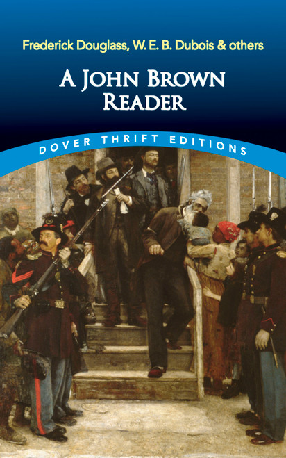 A John Brown Reader (John Brown, Frederick Douglass, W.E.B. Du Bois & Others) by John Brown, Frederick Douglass, W. E. B.  Du Bois, 9780486845623