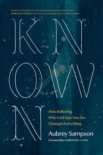 Known (How Believing Who God Says You Are Changes Everything) by Aubrey Sampson, Christine Caine, 9781641583084