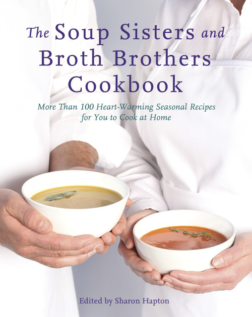 The Soup Sisters and Broth Brothers Cookbook (More than 100 Heart-Warming Seasonal Recipes for You to Cook at Home) by Sharon Hapton, 9780449016428