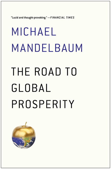 The Road to Global Prosperity by Michael Mandelbaum, 9781476750026