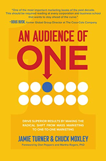 An Audience of One: Drive Superior Results by Making the Radical Shift from Mass Marketing to One-to-One Marketing by Chuck Moxley, Jamie Turner, 9781264268542