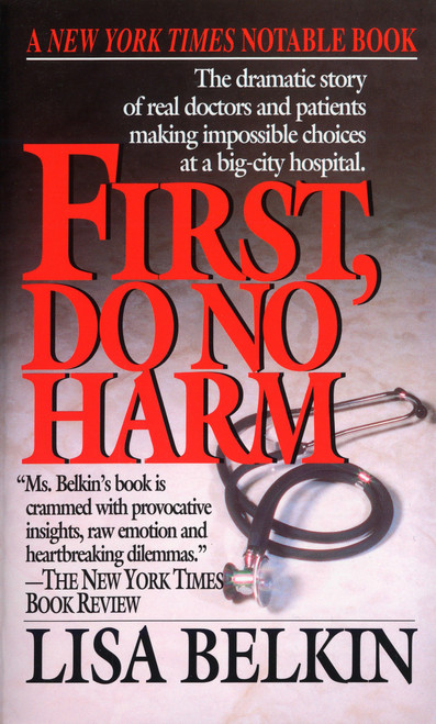 First, Do No Harm (The Dramatic Story of Real Doctors and Patients Making Impossible Choices at a Big-City Hospital) by Lisa Belkin, 9780449222904
