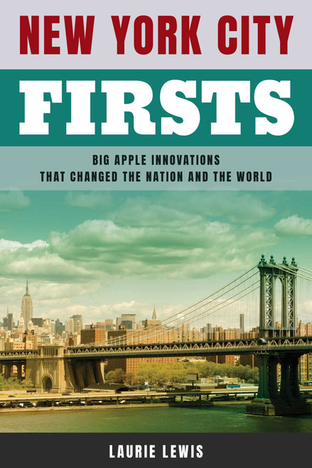 New York City Firsts (Big Apple Innovations That Changed the Nation and the World) by Laurie Lewis, 9781493063031