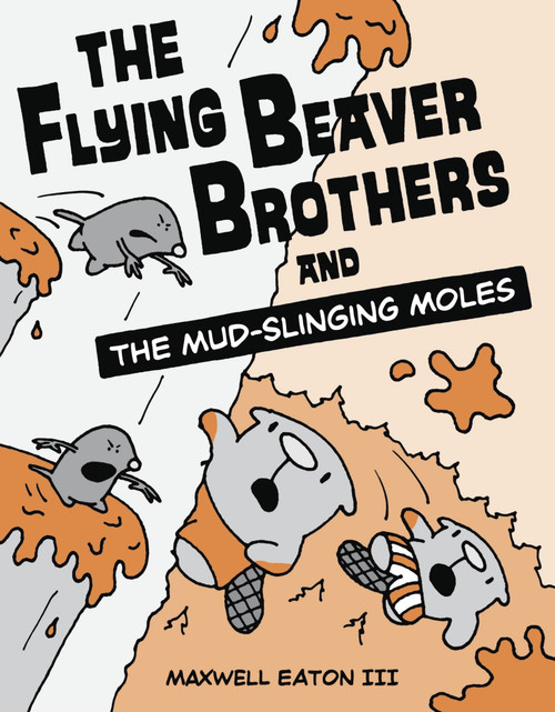 The Flying Beaver Brothers and the Mud-Slinging Moles ((A Graphic Novel)) by Maxwell Eaton, III, 9780449810194
