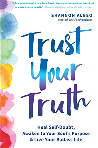 Trust Your Truth (Heal Self-Doubt, Awaken to Your Soul's Purpose, and Live Your Badass Life) by Shannon Algeo, 9781684036998