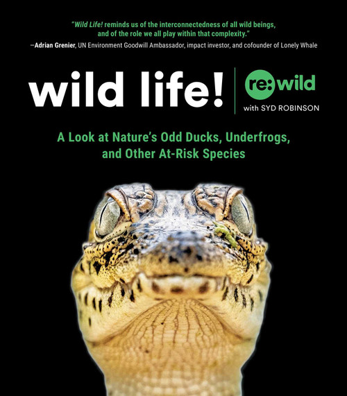 Wild Life! (A Look at Nature's Odd Ducks, Underfrogs, and Other At-Risk Species) by Re:wild, Syd Robinson, 9781507216439