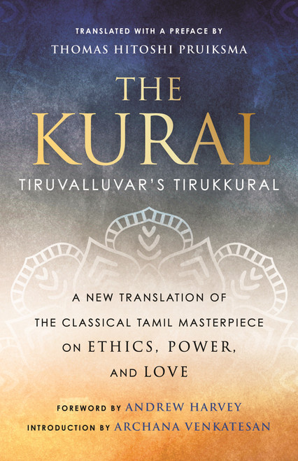 The Kural (Tiruvalluvar's Tirukkural) by Thomas Hitoshi Pruiksma, Andrew Harvey, Archana Venkatesan, Thomas Hitoshi Pruiksma, 9780807003619