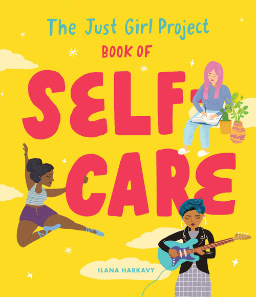 The Just Girl Project Book of Self-Care (An Illustrated Guide for Young Women to Practice Self-Love, Self-Compassion & Mindfulness with Fun and Flair) by Ilana Harkavy, 9781632173959