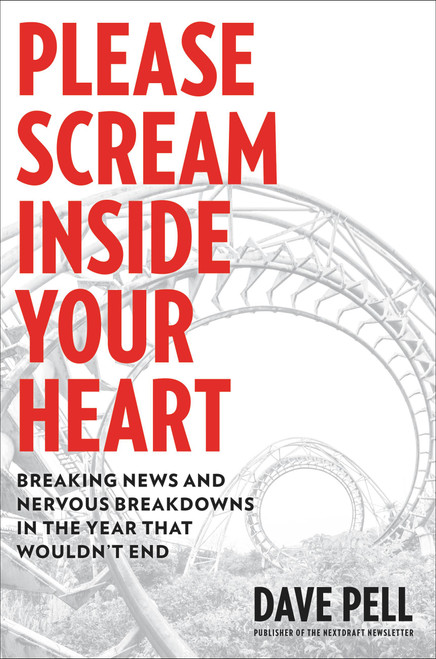 Please Scream Inside Your Heart (Breaking News and Nervous Breakdowns in the Year that Wouldn't End) by Dave Pell, 9780306847394