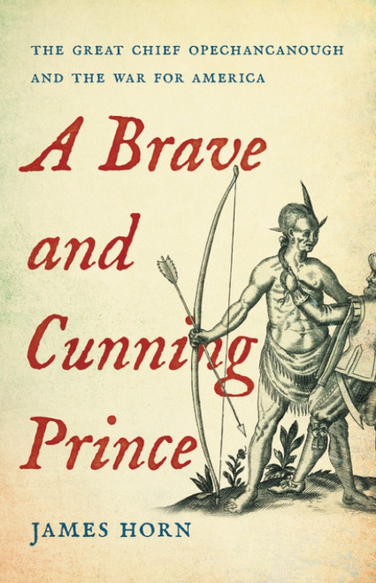 A Brave and Cunning Prince (The Great Chief Opechancanough and the War for America) by James Horn, 9780465038909