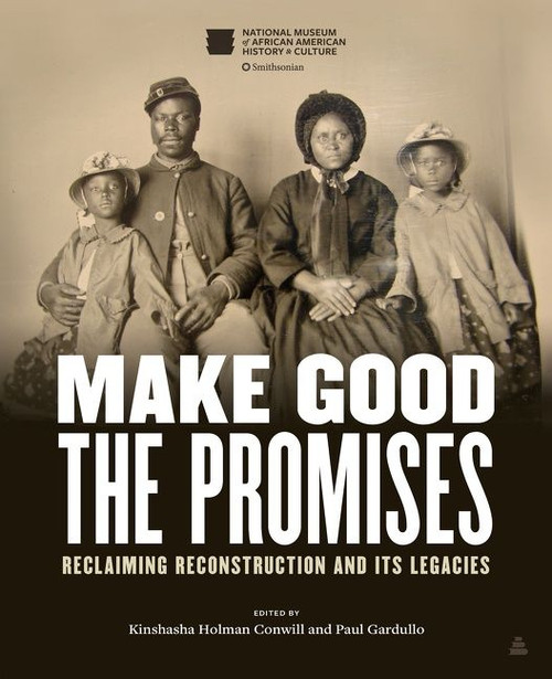 Make Good the Promises (Reclaiming Reconstruction and Its Legacies) by Kinshasha Holman Conwill, Paul Gardullo, 9780063160644
