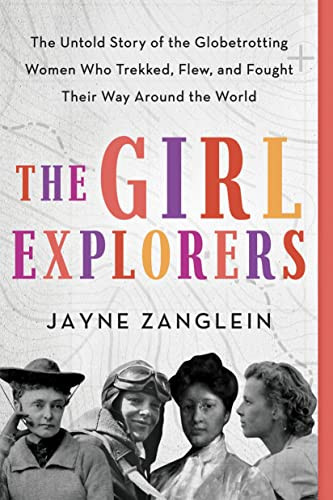 The Girl Explorers (The Untold Story of the Globetrotting Women Who Trekked, Flew, and Fought Their Way Around the World) - 9781728239583 by Jayne Zanglein, 9781728239583