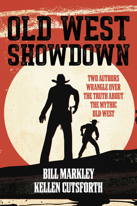 Old West Showdown (Two Authors Wrangle over the Truth about the Mythic Old West) - 9781493063765 by Bill Markley, Kellen Cutsforth, 9781493063765