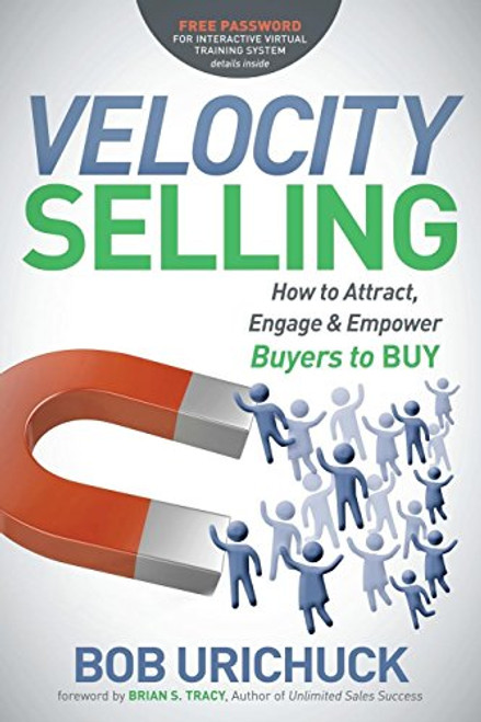Velocity Selling (How to Attract, Engage & Empower Buyers to BUY) by Bob Urichuck, Brian S Tracy, 9781614488170