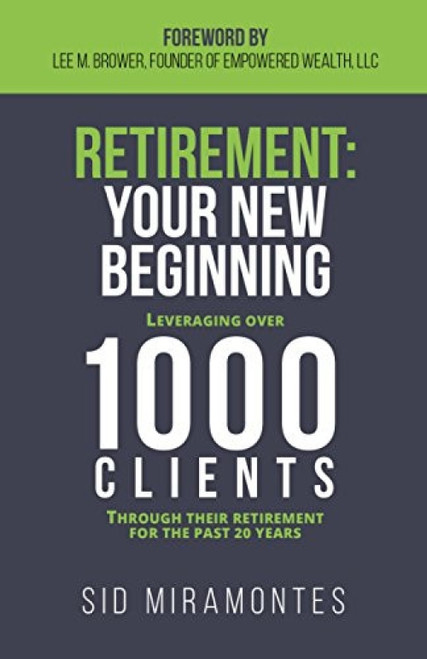 Retirement: Your New Beginning (Leveraging Over 1000 Clients Through Their Retirement for the Past 20 Years) by Sid Miramontes, Lee M. Brower, 9781683501275