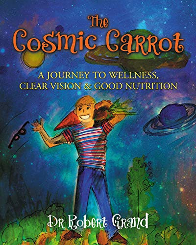 The Cosmic Carrot (A Journey to Wellness, Clear Vision & Good Nutrition) by Dr. Robert Alan Grand, Ros Webb, 9781642792683