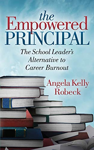 The Empowered Principal (The School Leader's Alternative to Career Burnout) by Angela Kelly Robeck, 9781642793888