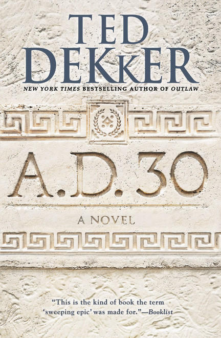 A.D. 30 (A Novel) by Ted Dekker, 9781455578542