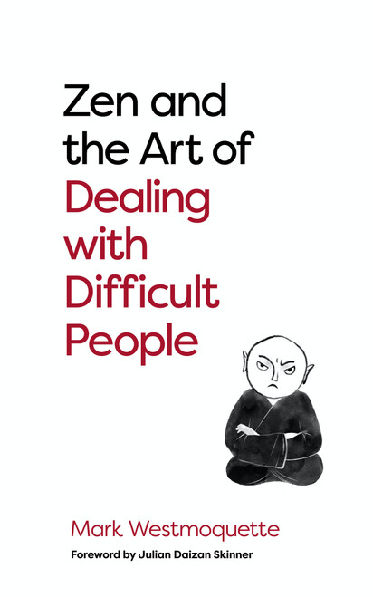 Zen and the Art of Dealing with Difficult People (How to Learn from your Troublesome Buddhas) by Mark Westmoquette, Daizan Skinner Roshi, 9781786785480