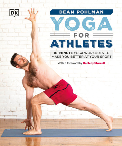 Yoga for Athletes (10-Minute Yoga Workouts to Make You Better at Your Sport) by Dean Pohlman, Kelly Starrett, 9780744034899