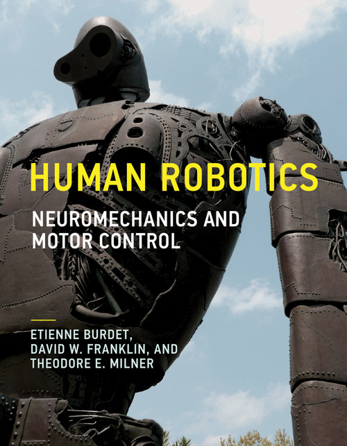 Human Robotics (Neuromechanics and Motor Control) by Etienne Burdet, David W. Franklin, Theodore E. Milner, 9780262536417