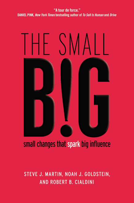 The small BIG (small changes that spark big influence) by Steve J. Martin, Noah Goldstein, Robert Cialdini, 9781455584253