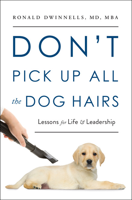 Don't Pick Up All the Dog Hairs (Lessons for Life and Leadership) by Ronald Dwinnells, 9781626348691