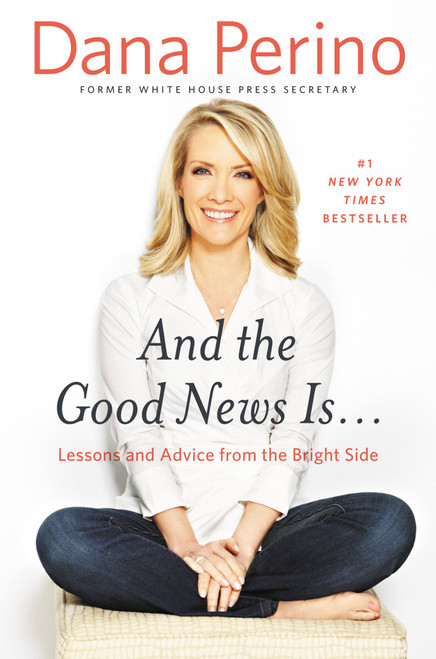 And the Good News Is... (Lessons and Advice from the Bright Side) by Dana Perino, 9781455584901